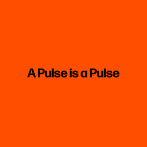 A Pulse is a Pulse