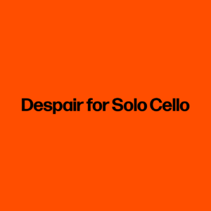 Despair for Solo Cello