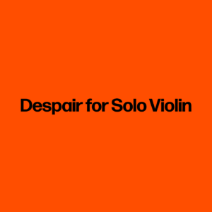 Despair for Solo Violin