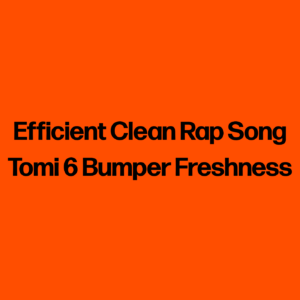 Efficient Clean Rap Song_Tomi 6 Bumper Freshness