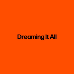 Dreaming It All