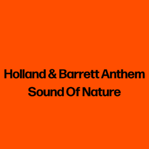 Holland & Barrett Anthem Sound Of Nature