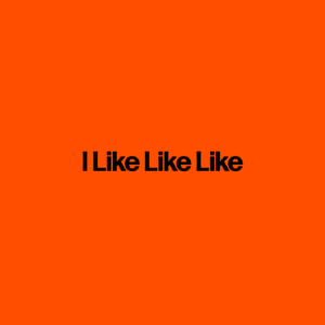 I Like Like Like