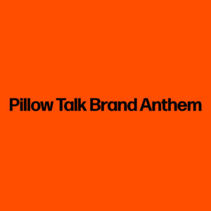 Pillow Talk Brand Anthem