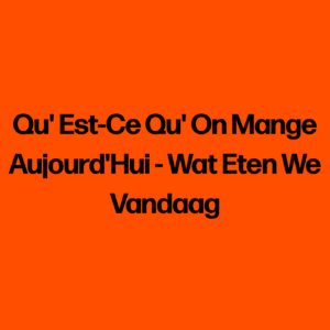 Qu' Est-Ce Qu' On Mange Aujourd'Hui - Wat Eten We Vandaag