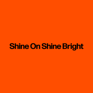 Shine On Shine Bright