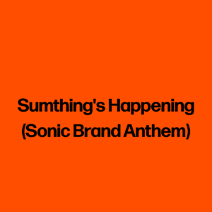 Sumthing's Happening  (Sonic Brand Anthem)