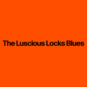 The Luscious Locks Blues