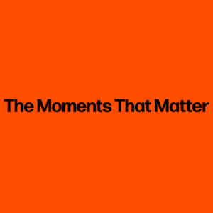 The Moments That Matter