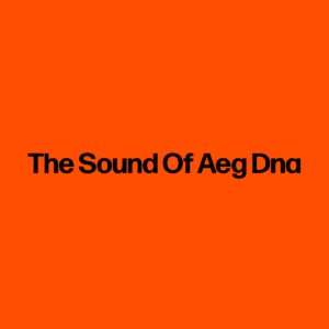 The Sound Of Aeg DNA
