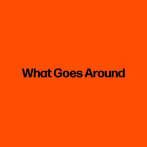 What Goes Around